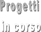 Progetti 
in corso
